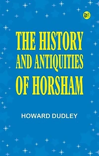 The History and Antiquities of Horsham