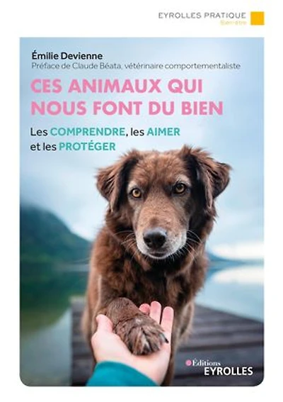 Ces animaux qui nous font du bien: les comprendre, aimer et protéger