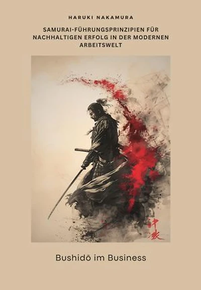 Bushidō im Business: Samurai-Führungsprinzipien für nachhaltigen Erfolg in der modernen Arbeitswelt