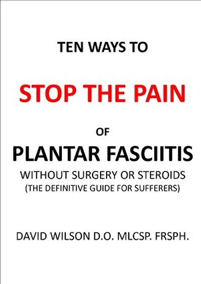 Ten Ways to Stop The Pain of Plantar Fasciitis Without Surgery or Steroids.: The Definitive Guide for Sufferers
