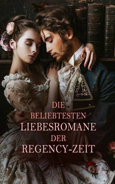 Die beliebtesten Liebesromane der Regency-Zeit: 60+ Titel in einem Band: Stolz und Vorurteil, Überredung, Emma, Cecilia, Verbotene Ehe, Der breite Weg, Fantomina, Sturmhöhe, Paul und Virginie