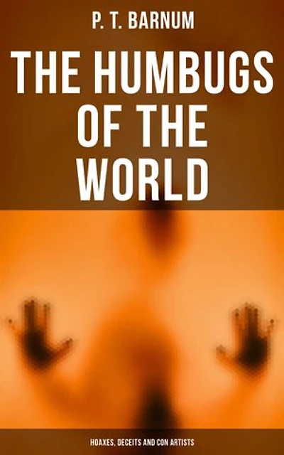 The Humbugs of the World: Hoaxes, Deceits and Con Artists: Enriched edition.