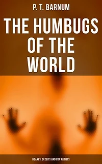 The Humbugs of the World: Hoaxes, Deceits and Con Artists: Enriched edition.