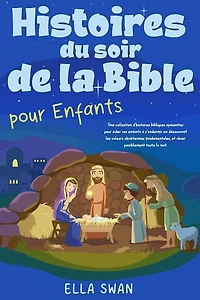 Histoires du soir de la Bible pour enfants: Une collection d’histoires bibliques apaisantes pour aider vos enfants à s’endormir en découvrant les valeurs chrétiennes fondamentales, et rêver paisiblement toute la nuit.