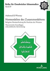 Normenlehre des Zusammenlebens: Religioese Normenfindung fuer Muslime des Westens. Theoretische Grundlagen und praktische Anwendung