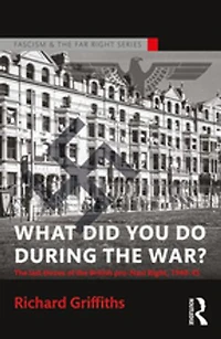 What Did You Do During The War?: Last Throes Of British Pro-nazi Right, 1940-45