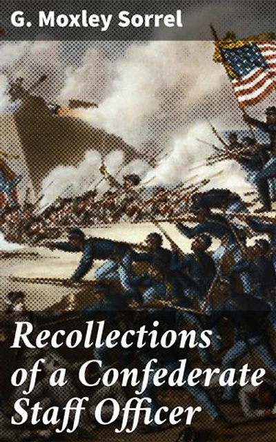 Recollections of a Confederate Staff Officer: Enriched edition. A Confederate Staff Officer's Memoir: Battling Through the American Civil War
