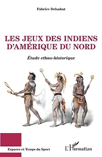 Les jeux des Indiens d'Amérique du Nord: Etude ethno-historique