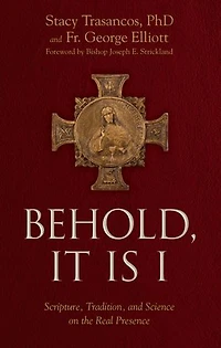 Behold It Is I: Scripture, Tradition, and Science on the Real Presence of Christ Eucharist