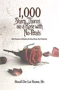 1,000 Sharp Thorns on a Rose with No Petals: Mil Espinas Afiladas En Una Rosa Sin Pétalos