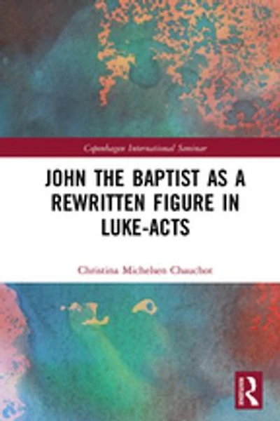 John the Baptist as a Rewritten Figure Luke-Acts