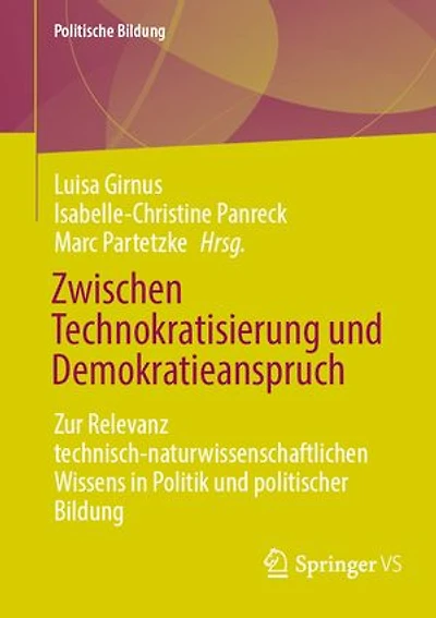 Zwischen Technokratisierung und Demokratieanspruch: Zur Relevanz technisch-naturwissenschaftlichen Wissens in Politik und politischer Bildung