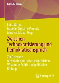 Zwischen Technokratisierung und Demokratieanspruch: Zur Relevanz technisch-naturwissenschaftlichen Wissens in Politik und politischer Bildung