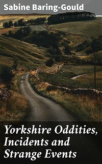 Yorkshire Oddities, Incidents and Strange Events: Enriched edition. Exploring the Eccentricity of Yorkshire Through Anecdotes and Folklore