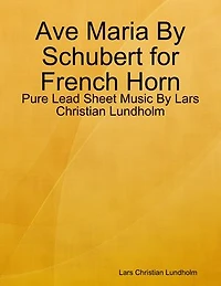 Ave Maria By Schubert for French Horn - Pure Lead Sheet Music By Lars Christian Lundholm