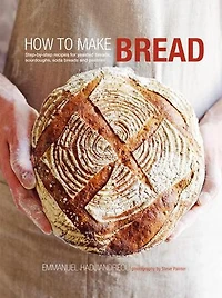 How to Make Bread: Step-by-step Recipes For Yeasted Breads, Sourdoughs, Soda Breads And Pastries