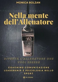 Nella Mente dell'Allenatore: Diventa l'allenatore cho vuoi essere. Coaching, comunicazione, leadership e psicologia dello sport