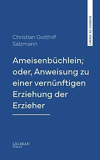 Ameisenbüchlein; oder, Anweisung zu einer vernünftigen Erziehung der Erzieher