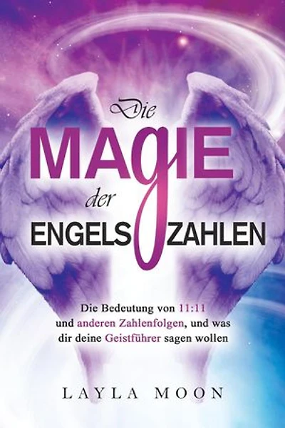 Die Magie der Engelszahlen: Die Bedeutung von 11:11 und anderen Zahlenfolgen, und was dir deine Geistführer sagen wollen: Layla Moon Deutsch, #5