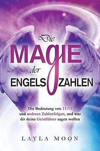 Die Magie der Engelszahlen: Die Bedeutung von 11:11 und anderen Zahlenfolgen, und was dir deine Geistführer sagen wollen: Layla Moon Deutsch, #5