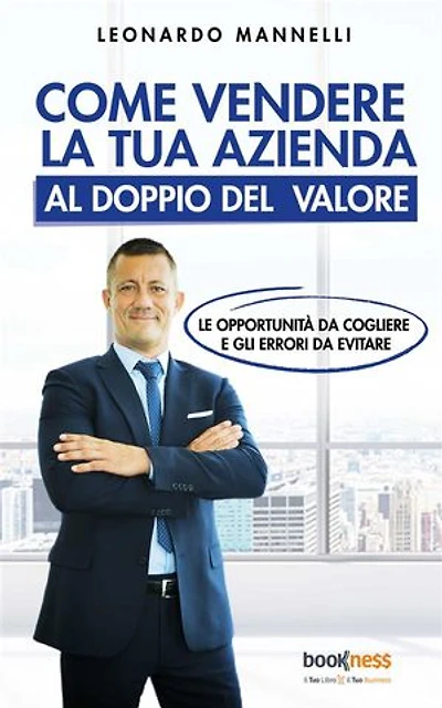 Come vendere la tua azienda al doppio del valore: Le opportunità da cogliere e gli errori da evitare