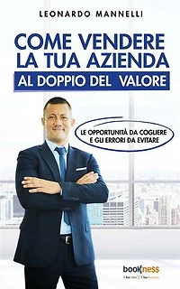 Come vendere la tua azienda al doppio del valore: Le opportunità da cogliere e gli errori da evitare