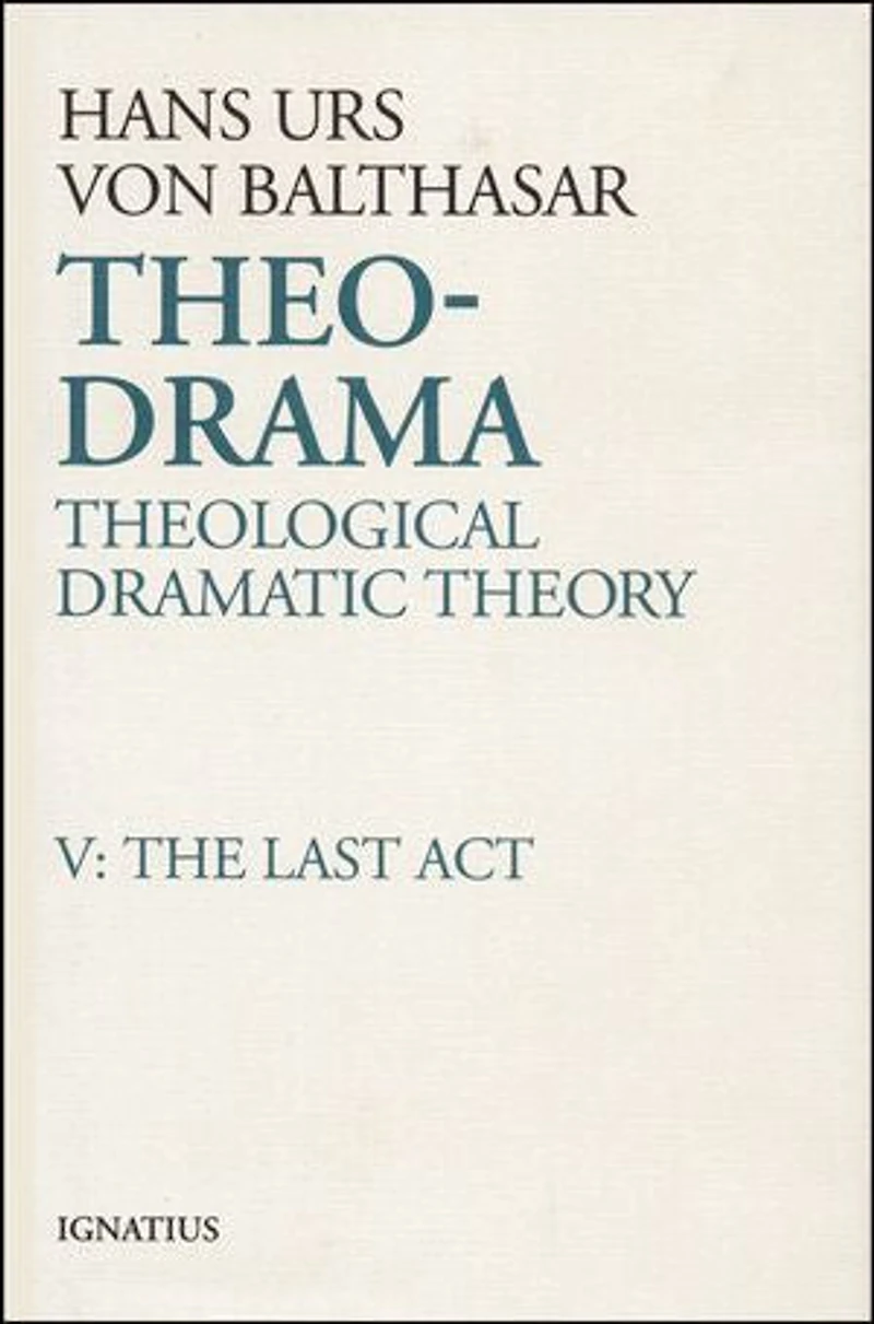Theo-drama: Theological Dramatic Theory: The Last Act