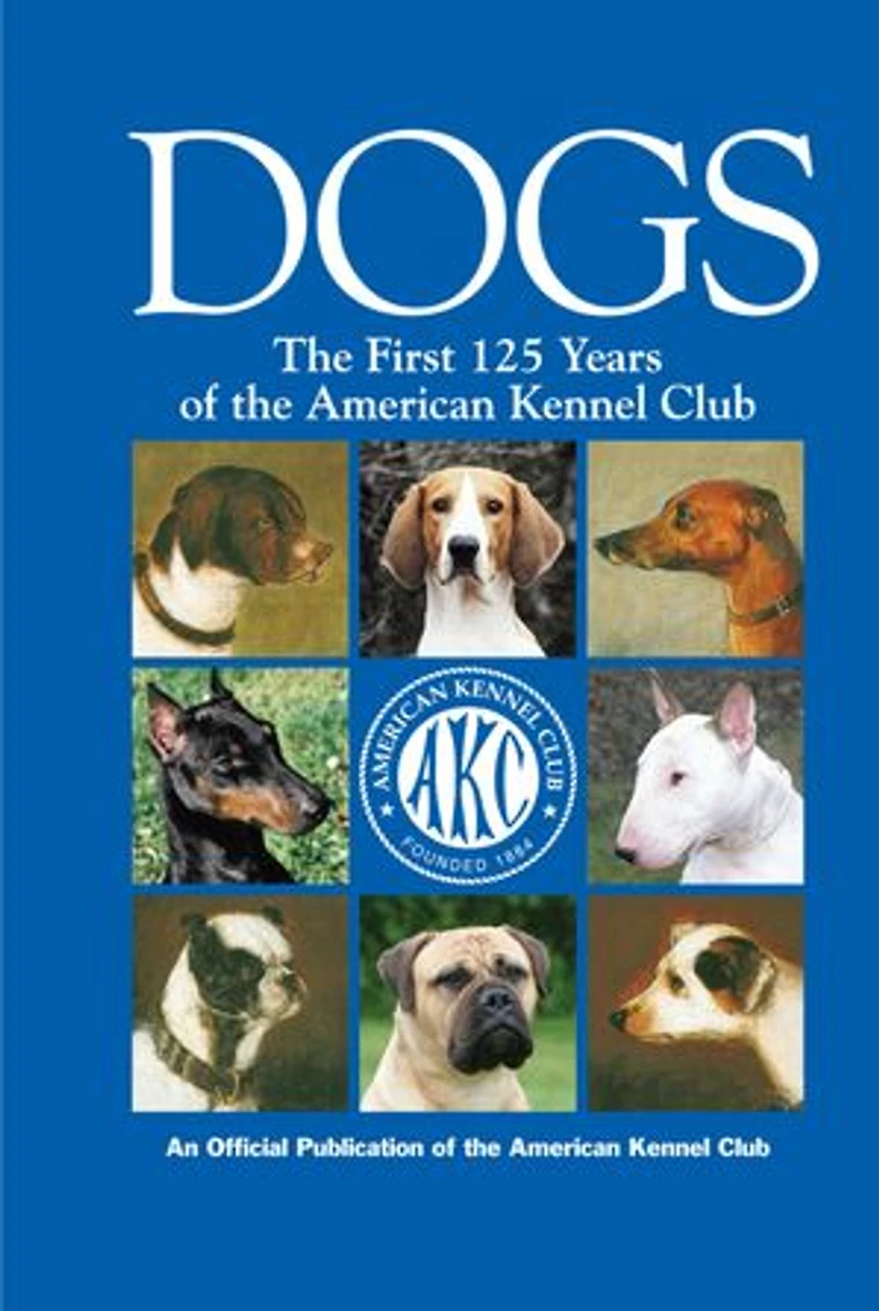 Dogs: the First 125 Years of American Kennel Club