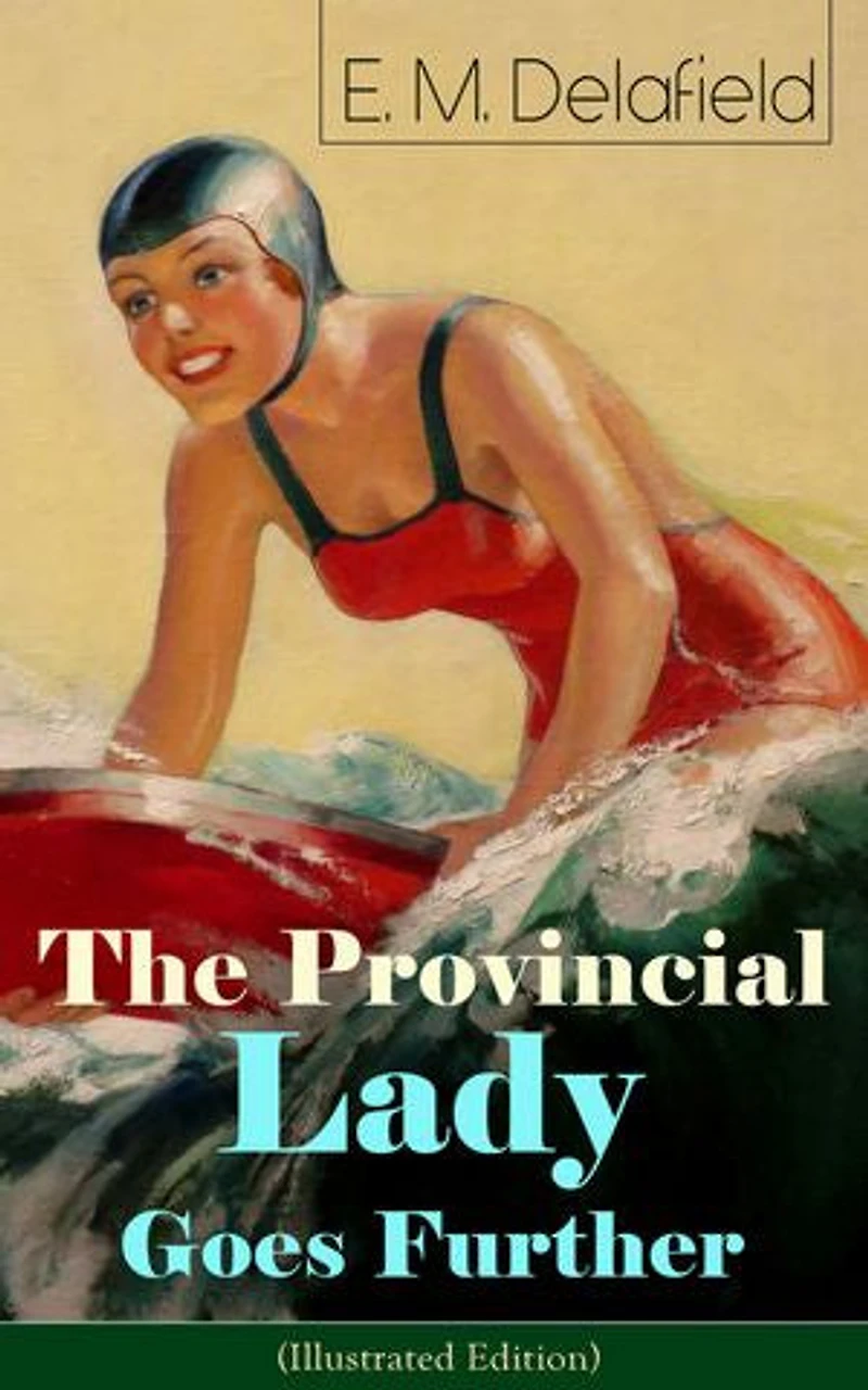 The Provincial Lady GOES FURTHER (ILLUSTRATED): Enriched edition. a Humorous Tale - Sequel to Diary of