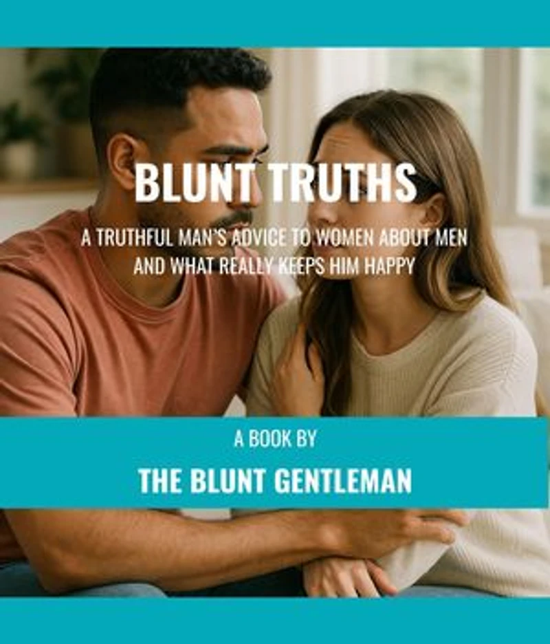 BLUNT TRUTHS: A TRUTHFUL MAN'S ADVICE TO WOMEN ABOUT MEN AND WHAT REALLY KEEPS HIM HAPPY