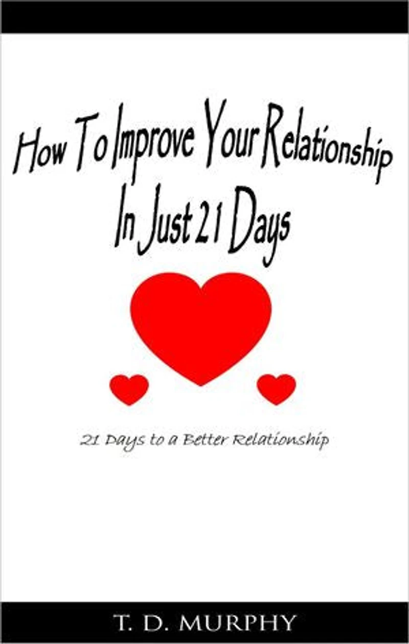 How to Improve Your Relationship In Just 21 Days: 21 Days to a Better Relationship