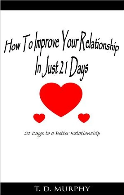 How to Improve Your Relationship In Just 21 Days: 21 Days to a Better Relationship