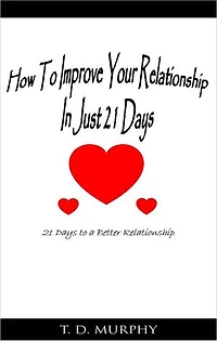 How to Improve Your Relationship In Just 21 Days: 21 Days to a Better Relationship
