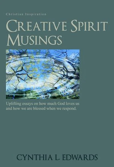 Creative Spirit Musings: Uplifting Essays On How Much God Loves Us And How We Are Blessed When We Respond