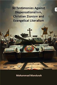30 Testimonies Against Dispensationalism, Christian Zionism and Evangelical Literalism