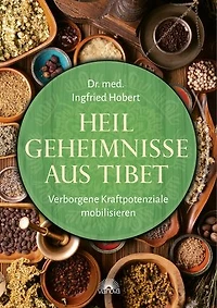 Heilgeheimnisse aus Tibet: Verborgene Kraftpotenziale mobilisieren