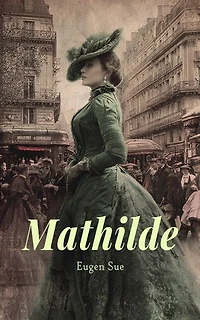 Mathilde: Gesellschaftsroman der Julimonarchie: Pariser Salons, Adelsintrigen und Sozialkritik um Standesdünkel und arrangierte Ehe, im Ton des Feuilletonromans