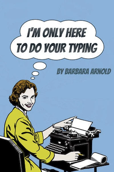 I'm Only Here To Do Your Typing