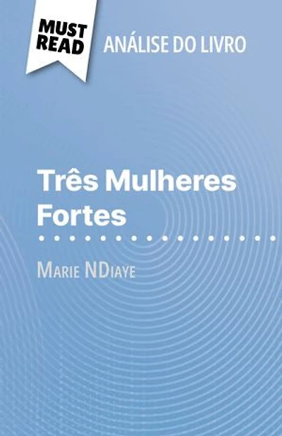 Três Mulheres Fortes de Marie NDiaye (Análise do livro): Análise completa e resumo pormenorizado do trabalho