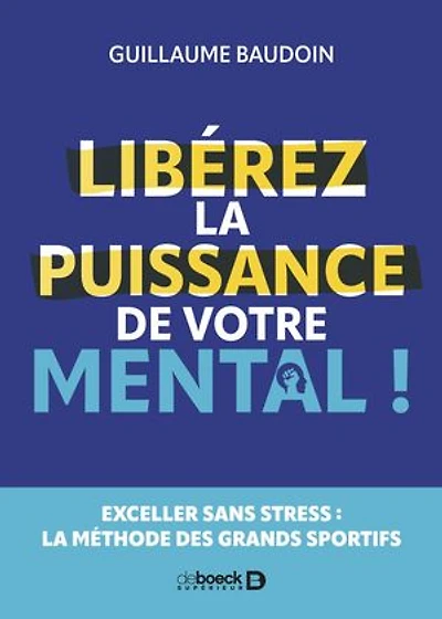 Libérez la puissance de votre mental !: Exceller sans stress : la méthode des grands sportifs