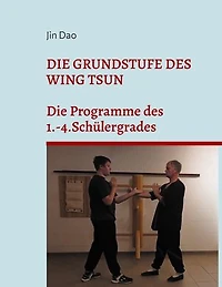 Die Grundstufe des Wing Tsun: Die Programme des 1.-4.Schülergrades