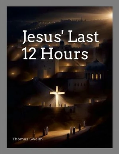 Jesus' Last 12 Hours