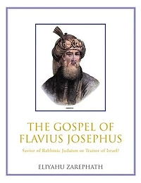 The Gospel of Flavius Josephus: Savior of Rabbinic Judaism or Traitor of Israel?