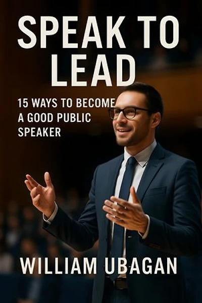 Speak to Lead: 15 Ways to Become a Powerful Public Speaker