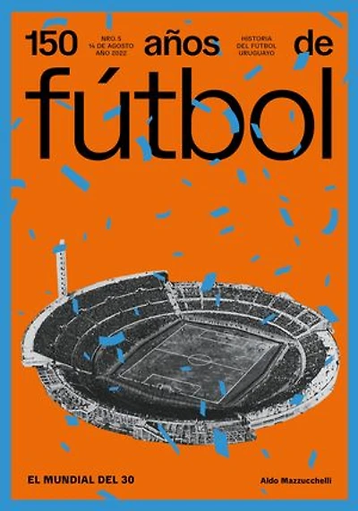 150 años de fútbol. El mundial del 30: Historia del fútbol uruguayo
