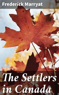 The Settlers in Canada: Enriched edition. Surviving the Wilds of Colonial Canada: A Tale of Settler Resilience and Perseverance