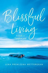 Blissful Living: A Guide to Transform your Life Now
