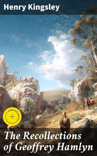 The Recollections of Geoffrey Hamlyn: Enriched edition. Love, Friendship, and Adventure in the Australian Outback