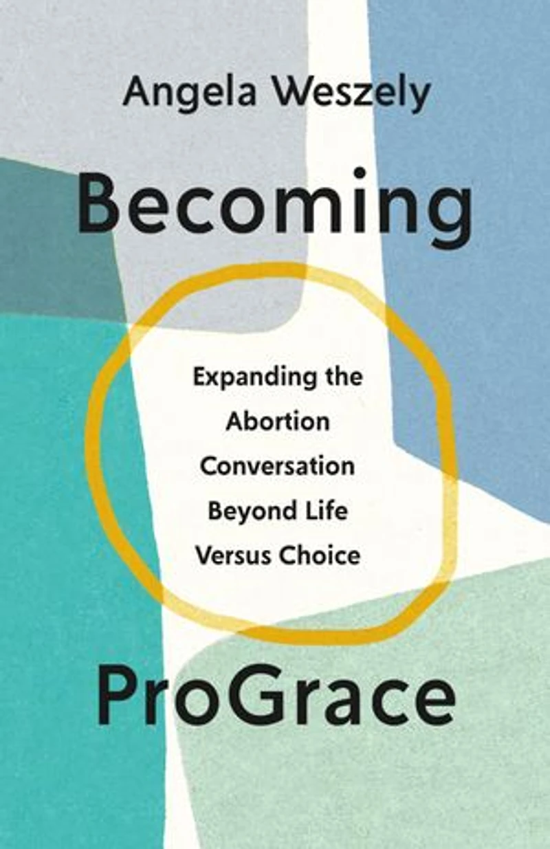 Becoming ProGrace: Expanding the Abortion Conversation Beyond Life Versus Choice