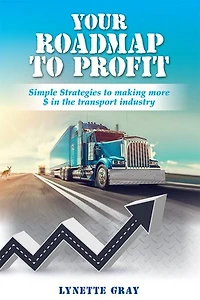 Your Roadmap To Profit: Simple Strategies to Making More $ In the Transport Industry